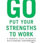 Unlock Your Potential: A Comprehensive Review of ‘Go Put Your Strengths to Work: 6 Powerful Steps to Achieve Outstanding Performance – Reprint Edition’
