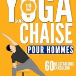 Transformez Votre Corps en 28 Jours : Découvrez notre Avis sur ‘Yoga Sur Chaise Pour Homme: Le Défi d’Exercices Assis à Faible Impact pour Débutants de 28 Jours pour Maigrir et Brûler les Graisses du Ventre en Seulement 10 Minutes par Jour (French Edition)’