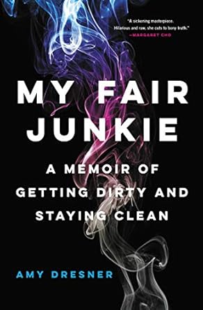 An Inspiring Journey of Redemption: My Fair Junkie: A Memoir of Getting Dirty and Staying Clean