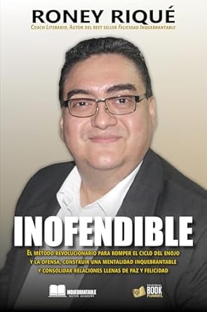 Transform Your Life with This Must-Read Guide: INOFENDIBLE: El método revolucionario para romper el ciclo del enojo y la ofensa, construir una mentalidad inquebrantable y consolidar relaciones llenas de paz y felicidad (Spanish Edition)
