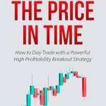 Discover Expert Insights in This Must-Read: Forex Trading: The Price in Time – How to Day Trade with a Powerful High Profitability Breakout Strategy