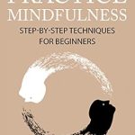 Unlock Inner Peace: A Comprehensive Review of ‘How To Practice Mindfulness: Step-By-Step Techniques For Beginners’ Unlock Inner Peace: A Comprehensive Review of ‘How To Practice Mindfulness: Step-By-Step Techniques For Beginners’