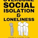 Discover the Secrets to Connection: A Review of ‘How to Overcome Social Isolation and Loneliness: Simple Steps for Building Friendships and Feeling Connected (Social Skills Training Series Book 2)’