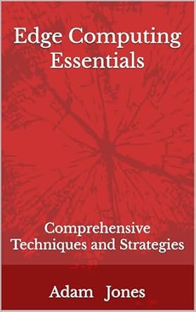 Unlock the Future of Data Processing: A Comprehensive Review of ‘Edge Computing Essentials: Comprehensive Techniques and Strategies’ from Amazon