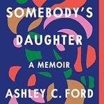 An Unforgettable Journey of Resilience: A Review of Somebody’s Daughter: A Memoir