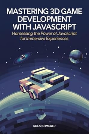 Unlock Your Creative Potential: A Comprehensive Review of Mastering 3D Game Development with JavaScript: A Beginner’s Guide – Harnessing the Power of JavaScript for Immersive Experiences