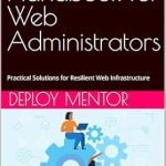 Unlocking Web Resilience: A Comprehensive Review of The Essential Handbook for Web Administrators: Practical Solutions for Resilient Web Infrastructure Unlocking Web Resilience: A Comprehensive Review of The Essential Handbook for Web Administrators: Practical Solutions for Resilient Web Infrastructure