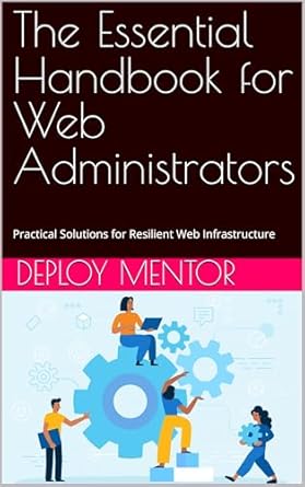 Unlocking Web Resilience: A Comprehensive Review of The Essential Handbook for Web Administrators: Practical Solutions for Resilient Web Infrastructure