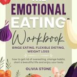 Transform Your Relationship with Food: A Comprehensive Review of The Emotional Eating Workbook: Binge Eating, Flexible Dieting, Weight Loss