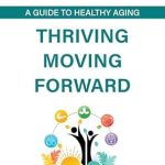 Discover the Secrets to a Vibrant Life: A Review of ‘Thriving Moving Forward: A Guide to Healthy Aging’