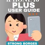 Essential Insights: A Comprehensive Review of the IPHONE 16 PLUS USER GUIDE: Unlocking Advanced Features, Must-Know Tips And Tricks For Every Buyer