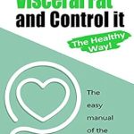 Transform Your Health: A Comprehensive Review of ‘Understand Visceral Fat and Control it, The Healthy Way!’: The Easy Manual of the Hidden Fat