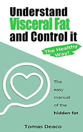 Transform Your Health: A Comprehensive Review of ‘Understand Visceral Fat and Control it, The Healthy Way!’: The Easy Manual of the Hidden Fat