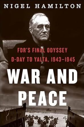 An In-Depth Review of War and Peace: FDR’s Final Odyssey: D-Day to Yalta, 1943–1945 (FDR at War Book 3) – Unraveling the Strategies That Shaped a Nation