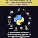 Unlock Your Blockchain Potential: A Comprehensive Review of ‘ESSENTIAL JAVASCRIPT PROGRAMMING FOR BLOCKCHAIN DEVELOPMENT WITH ETHEREUM AND SOLIDITY: A Complete Guide to Building Smart Contracts, Decentralized Applications… PROGRAMMING LANGUAGE WORKBOOKS Book 11’ Unlock Your Blockchain Potential: A Comprehensive Review of ‘ESSENTIAL JAVASCRIPT PROGRAMMING FOR BLOCKCHAIN DEVELOPMENT WITH ETHEREUM AND SOLIDITY: A Complete Guide to Building Smart Contracts, Decentralized Applications… PROGRAMMING LANGUAGE WORKBOOKS Book 11’