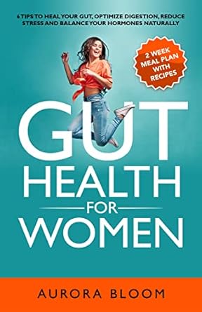 Discover the Secrets to Wellness: A Comprehensive Review of ‘Gut Health for Women: 6 Tips to Heal Your Gut, Optimize Digestion, Reduce Stress, and Balance Your Hormones Naturally’