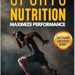 Unlock Your Athletic Potential: A Comprehensive Review of ‘Sports Nutrition to Maximize Performance: Guide for Athletes’ – Personalized Diet Plans and Specific Nutrition Strategies for Every Sport
