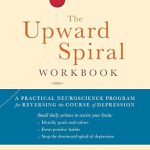 Transform Your Mindset: A Comprehensive Review of The Upward Spiral Workbook: A Practical Neuroscience Program for Reversing the Course of Depression