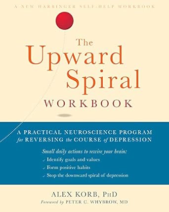 Transform Your Mindset: A Comprehensive Review of The Upward Spiral Workbook: A Practical Neuroscience Program for Reversing the Course of Depression