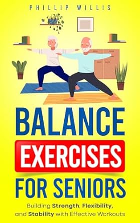 Discover the Secret to Enhanced Mobility: A Comprehensive Review of ‘Balance Exercises for Seniors: Building Strength, Flexibility, and Stability with Effective Workouts (Keeping the Brain Sharp for Elderly)’