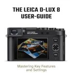 Unlocking the Full Potential of Your Camera: A Comprehensive Review of The Leica D-Lux 8 User-Guide: Mastering Key Features and Settings Unlocking the Full Potential of Your Camera: A Comprehensive Review of The Leica D-Lux 8 User-Guide: Mastering Key Features and Settings