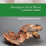 Discover the Masterpieces: A Review of Turning to Art in Wood: A Creative Journey (Collection Acquisitions 2011-2016)