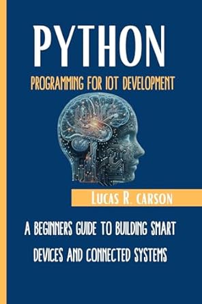 Unlock the Future of Technology: A Comprehensive Review of ‘Python Programming For IoT Development: A Beginner’s Guide To Building Smart Devices And Connected Systems’