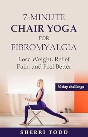 Transform Your Life: A Comprehensive Review of ‘7-Minute Chair Yoga for Fibromyalgia: Lose Weight, Relief Pain and Feel Better! (Fibromyalgia Pain Relief Series Book 1)’