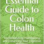 Discover the Secrets to a Healthy Gut: A Comprehensive Review of The Essential Guide to Colon Health: Understanding, Maintaining, and Enhancing Your Digestive Wellness
