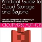 Unlocking Cloud Storage Secrets: A Comprehensive Review of ‘Amazon S3 Demystified: A Practical Guide to Cloud Storage and Beyond’ for Mastering Data Management and Cost Efficiency Unlocking Cloud Storage Secrets: A Comprehensive Review of ‘Amazon S3 Demystified: A Practical Guide to Cloud Storage and Beyond’ for Mastering Data Management and Cost Efficiency