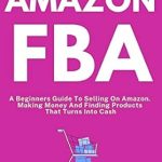 Discover the Secrets to Success: A Comprehensive Review of ‘AMAZON FBA Step By Step (2024): A Beginners Guide To Selling On Amazon, Making Money And Finding Products That Turns Into Cash (Fulfillment by Amazon Business Book 1)’