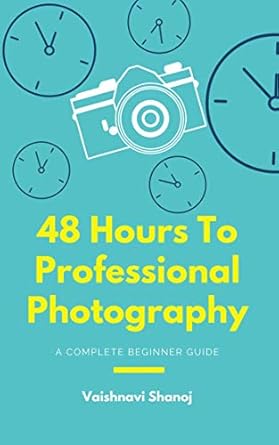 Unlock Your Photography Potential: A Comprehensive Review of ’48 Hours to Professional Photography: A Complete Beginner’s Guide to Becoming the Photographer That You’ve Always Wanted to Be’