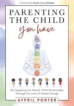 Discover Transformative Insights in Our Review of Parenting The Child You Have: Re-Imagining The Parent-Child Relationship Through The Lens of Human Design
