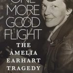 An In-Depth Exploration of Aviation History: One More Good Flight: The Amelia Earhart Tragedy