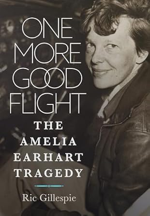 An In-Depth Exploration of Aviation History: One More Good Flight: The Amelia Earhart Tragedy