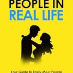 Discover the Secrets to Genuine Connections: A Review of ‘Meeting People in Real Life: Your Guide to Easily Meet People and Make Genuine Connections for Friendship and Dating’