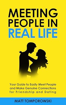 Discover the Secrets to Genuine Connections: A Review of ‘Meeting People in Real Life: Your Guide to Easily Meet People and Make Genuine Connections for Friendship and Dating’