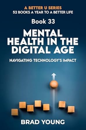Discover How Technology Shapes Our Well-Being: A Review of ‘Mental Health in the Digital Age: Navigating Technology’s Impact (A Better U: 52 BOOKS A YEAR TO A BETTER LIFE Book 33)’