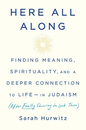 Discover the Profound Insights of ‘Here All Along: Finding Meaning, Spirituality, and a Deeper Connection to Life–in Judaism (After Finally Choosing to Look There)’ – A Transformative Review