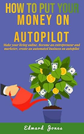 Unlock Financial Freedom: A Comprehensive Review of ‘How To Put Your Money On Autopilot: Make Your Living Online. Become an Entrepreneur and Marketer, Create an Automated Business on Autopilot (Make Money Book 2)’