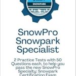 Uncover the Secrets to Success: SnowPro Snowpark Specialist – Exam Practice Tests Review