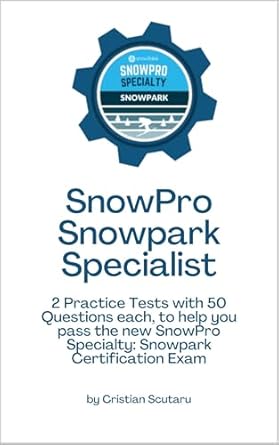 Uncover the Secrets to Success: SnowPro Snowpark Specialist – Exam Practice Tests Review