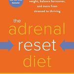 Discover the Secrets to Thriving Health: A Comprehensive Review of The Adrenal Reset Diet: Strategically Cycle Carbs and Proteins to Lose Weight, Balance Hormones, and Move from Stressed to Thriving