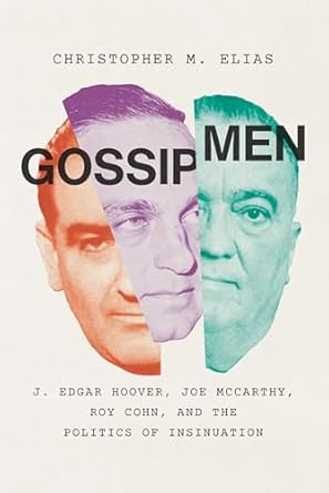 Unveiling the Shadows of Power: A Deep Dive into Gossip Men: J. Edgar Hoover, Joe McCarthy, Roy Cohn, and the Politics of Insinuation