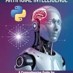 Unlock the Future of Technology: A Must-Read Review of ‘Python Artificial Intelligence: A Comprehensive Guide For Building AI Applications With Python’ Unlock the Future of Technology: A Must-Read Review of ‘Python Artificial Intelligence: A Comprehensive Guide For Building AI Applications With Python’