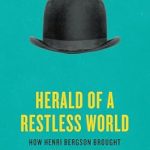 Unlocking the Power of Philosophy: A Must-Read Review of ‘Herald of a Restless World: How Henri Bergson Brought Philosophy to the People’