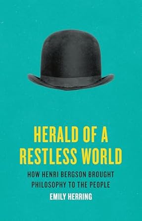 Unlocking the Power of Philosophy: A Must-Read Review of ‘Herald of a Restless World: How Henri Bergson Brought Philosophy to the People’