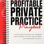 Unlock Your Practice’s Potential: A Review of The Profitable Private Practice Playbook: 7 Ways Private Practice Owners Leave Money on the Table and How to Fix It (EntreMD Business School Library)