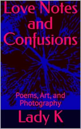 Discover the Heartfelt Journey: Love Notes and Confusions: Poems, Art, and Photography from Amazon – A Must-Read for Poetry Lovers!