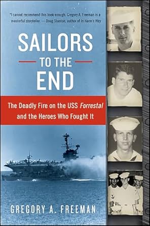 An Unforgettable Account of Bravery: Sailors to the End: The Deadly Fire on the USS Forrestal and the Heroes Who Fought It